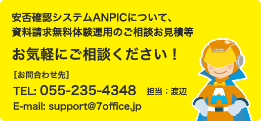 安否確認システムANPICについて、資料請求無料体験運用のご相談お見積等お気軽にご相談ください！TEL: 055-235-4348　担当：渡辺