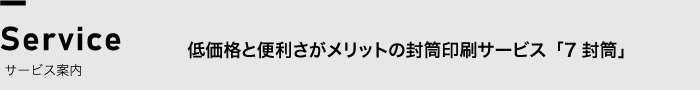 サービス案内低価格と便利さがメリットの封筒印刷サービス「7封筒」！
